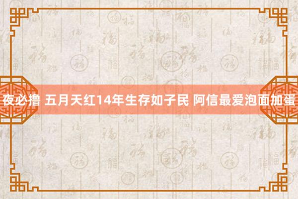夜必撸 五月天红14年生存如子民 阿信最爱泡面加蛋