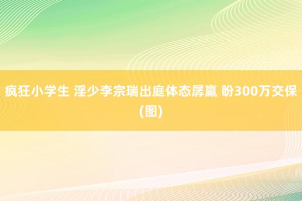 疯狂小学生 淫少李宗瑞出庭体态孱羸 盼300万交保(图)