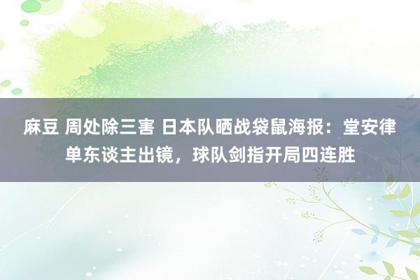 麻豆 周处除三害 日本队晒战袋鼠海报：堂安律单东谈主出镜，球队剑指开局四连胜