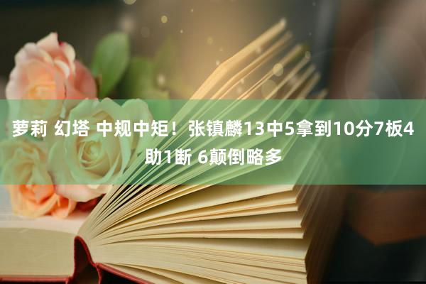萝莉 幻塔 中规中矩！张镇麟13中5拿到10分7板4助1断 6颠倒略多