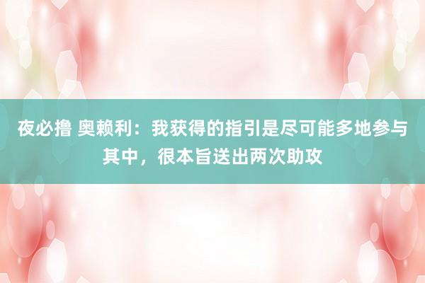 夜必撸 奥赖利：我获得的指引是尽可能多地参与其中，很本旨送出两次助攻